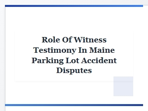 Witness Testimony in Maine Parking Lot Accident Disputes