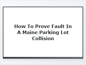 Determining Fault in Maine Parking Lot Accidents